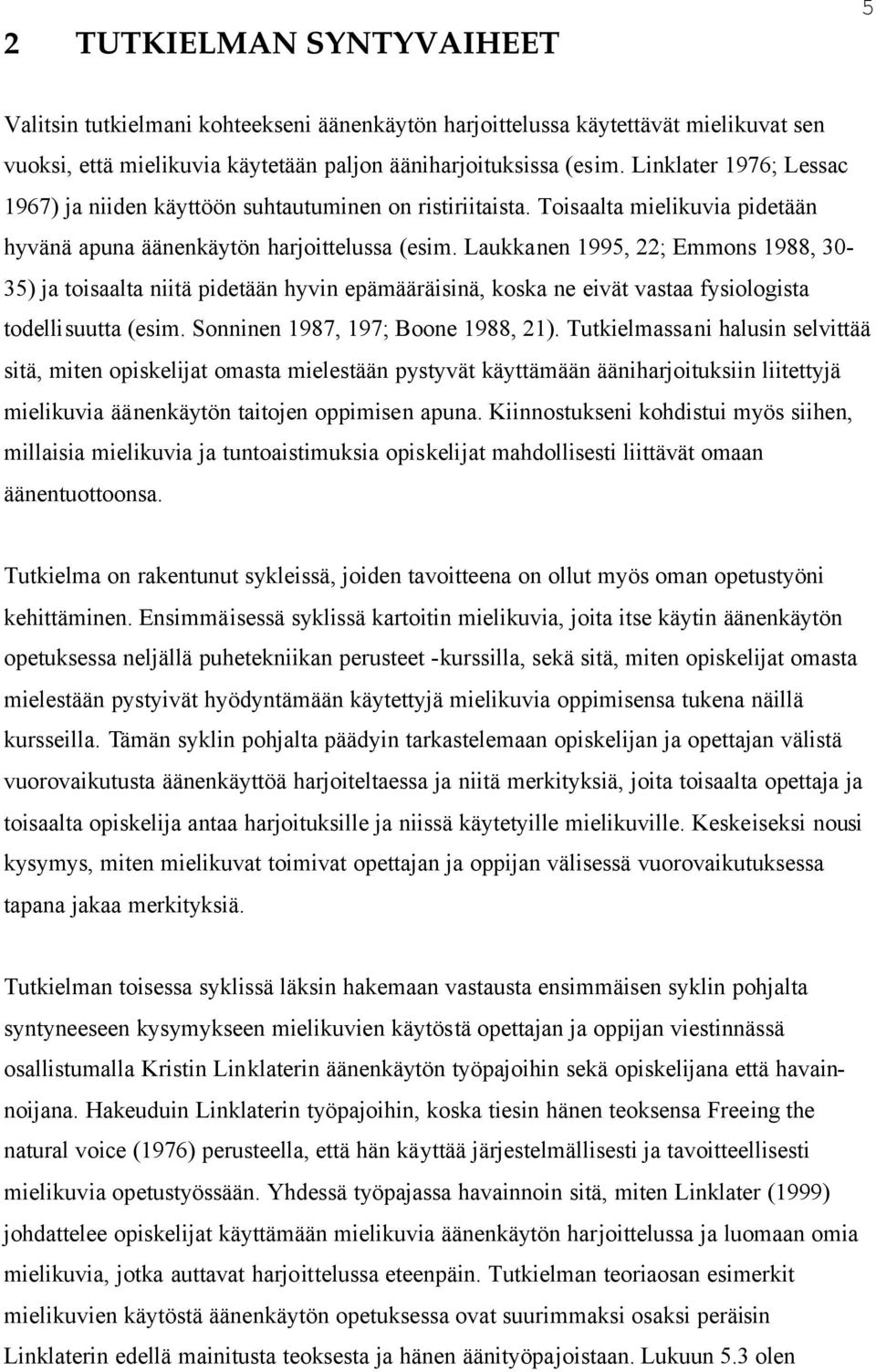 Laukkanen 1995, 22; Emmons 1988, 30-35) ja toisaalta niitä pidetään hyvin epämääräisinä, koska ne eivät vastaa fysiologista todellisuutta (esim. Sonninen 1987, 197; Boone 1988, 21).