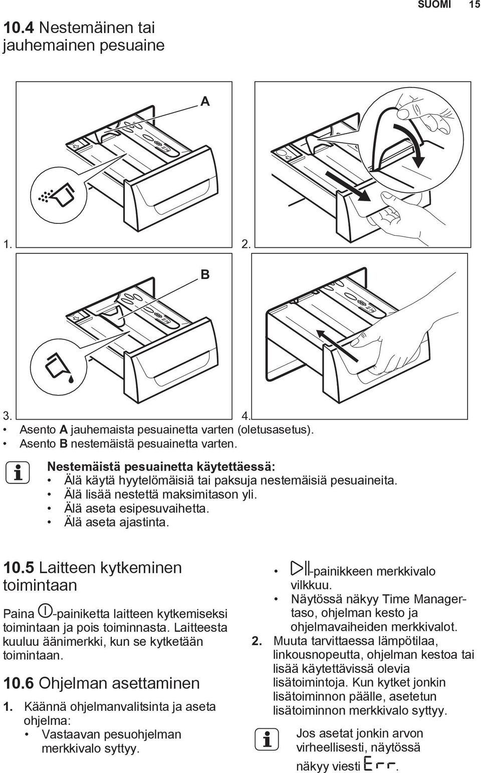 5 Laitteen kytkeminen toimintaan Paina -painiketta laitteen kytkemiseksi toimintaan ja pois toiminnasta. Laitteesta kuuluu äänimerkki, kun se kytketään toimintaan. 10.6 Ohjelman asettaminen 1.