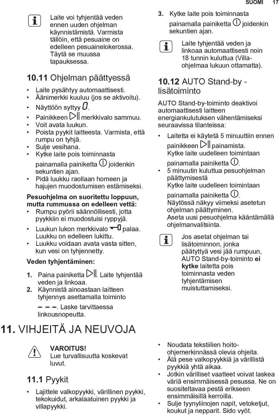 Varmista, että rumpu on tyhjä. Sulje vesihana. Kytke laite pois toiminnasta painamalla painiketta joidenkin sekuntien ajan. Pidä luukku raollaan homeen ja hajujen muodostumisen estämiseksi.