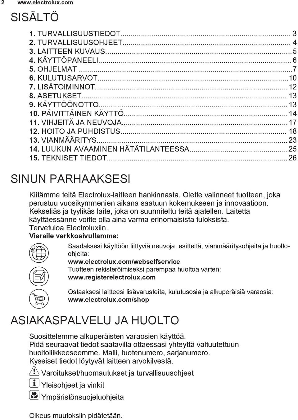 .. 26 SINUN PARHAAKSESI Kiitämme teitä Electrolux-laitteen hankinnasta. Olette valinneet tuotteen, joka perustuu vuosikymmenien aikana saatuun kokemukseen ja innovaatioon.