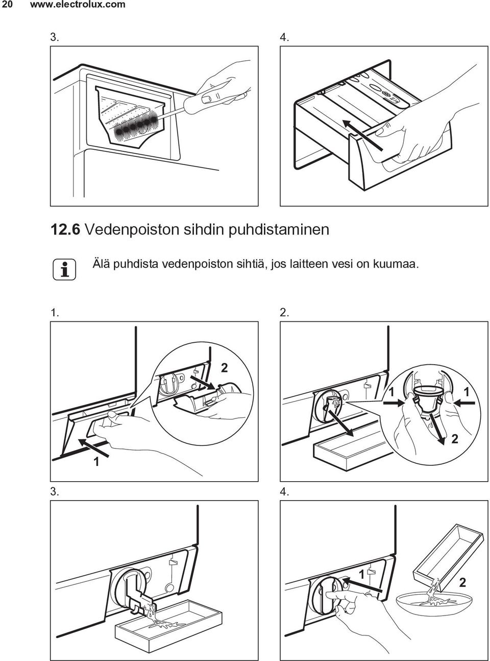 Älä puhdista vedenpoiston sihtiä, jos