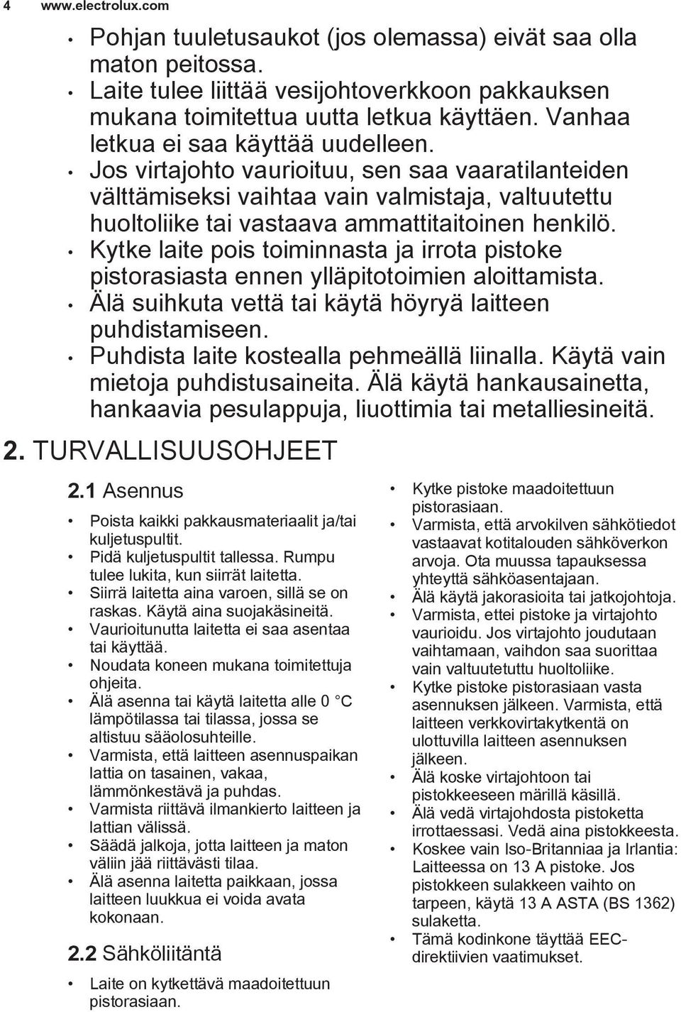 Kytke laite pois toiminnasta ja irrota pistoke pistorasiasta ennen ylläpitotoimien aloittamista. Älä suihkuta vettä tai käytä höyryä laitteen puhdistamiseen.