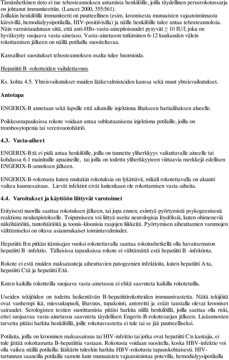 kroonisesta munuaisten vajaatoiminnasta kärsivillä, hemodialyysipotilailla, HIV-positiivisilla) ja näille henkilöille tulee antaa tehosteannoksia.