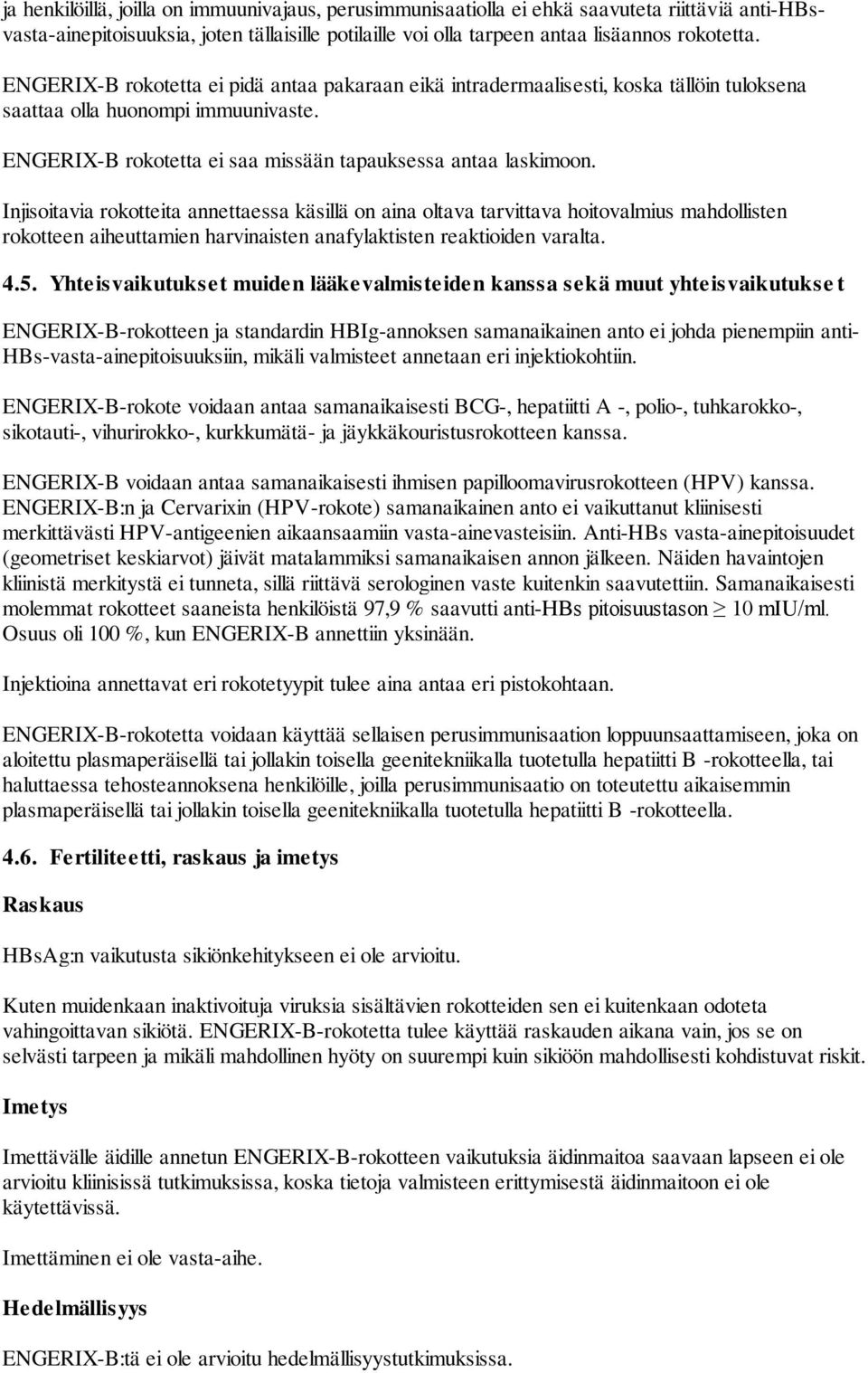 Injisoitavia rokotteita annettaessa käsillä on aina oltava tarvittava hoitovalmius mahdollisten rokotteen aiheuttamien harvinaisten anafylaktisten reaktioiden varalta. 4.5.