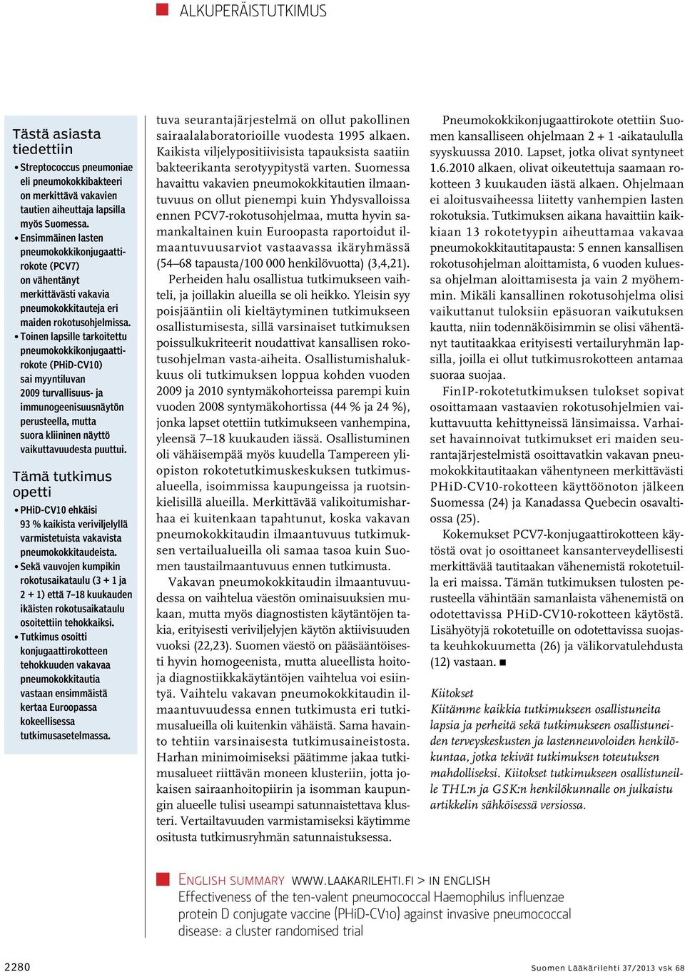 Toinen lapsille tarkoitettu pneumokokkikonjugaattirokote (PHiD-CV10) sai myyntiluvan 2009 turvallisuus- ja immunogeenisuusnäytön perusteella, mutta suora kliininen näyttö vaikuttavuudesta puuttui.