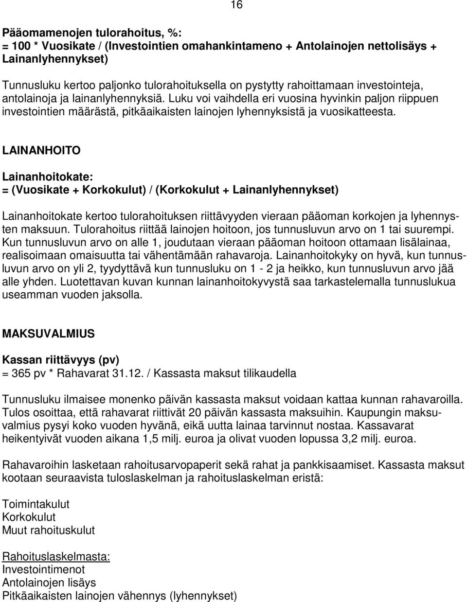 16 LAINANHOITO Lainanhoitokate: = (Vuosikate + Korkokulut) / (Korkokulut + Lainanlyhennykset) Lainanhoitokate kertoo tulorahoituksen riittävyyden vieraan pääoman korkojen ja lyhennysten maksuun.