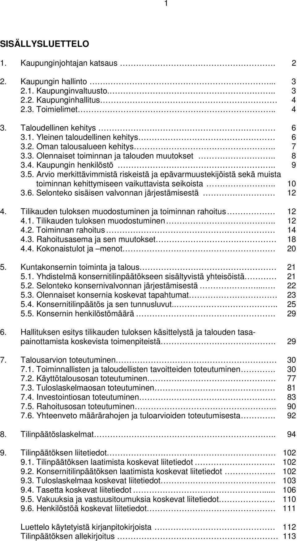 Arvio merkittävimmistä riskeistä ja epävarmuustekijöistä sekä muista toiminnan kehittymiseen vaikuttavista seikoista.. 1 3.6. Selonteko sisäisen valvonnan järjestämisestä 12 4.