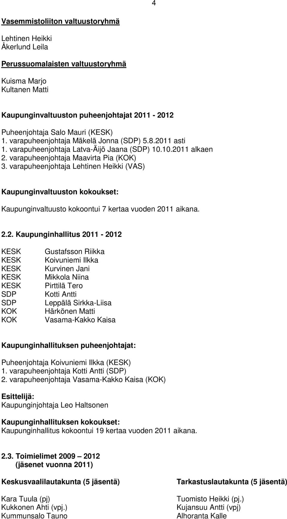 varapuheenjohtaja Lehtinen Heikki (VAS) Kaupunginvaltuuston kokoukset: Kaupunginvaltuusto kokoontui 7 kertaa vuoden 21