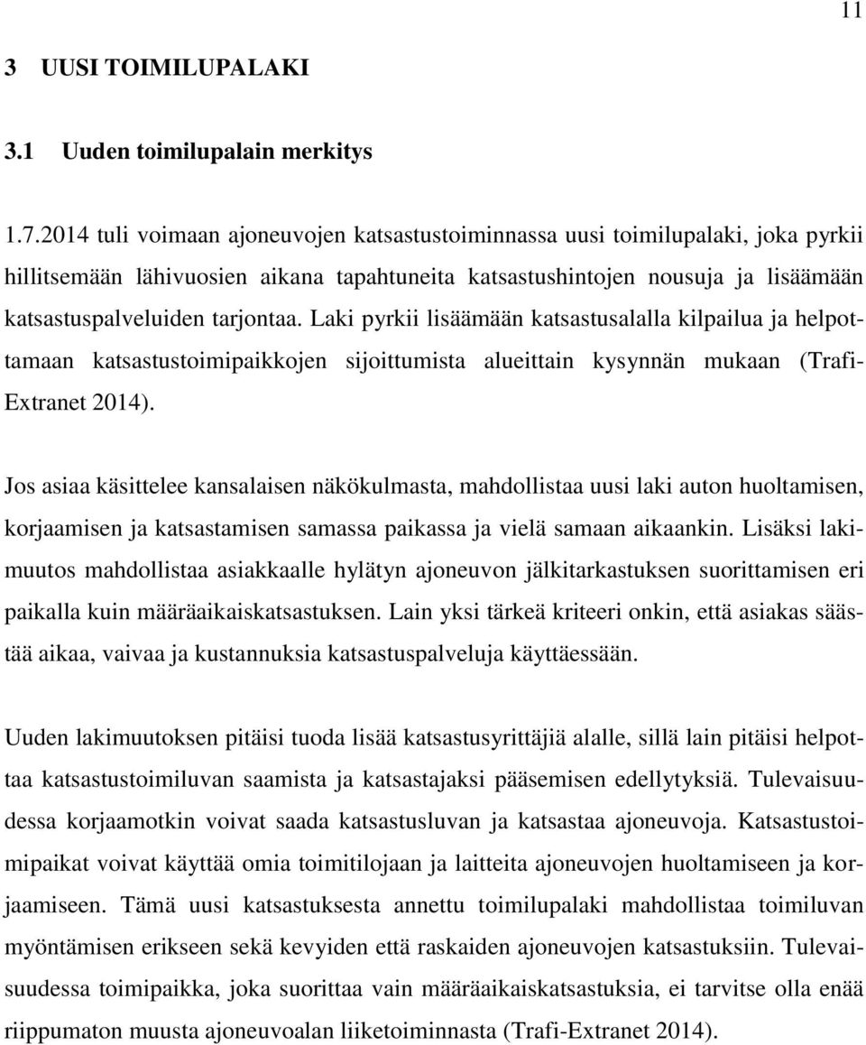 Laki pyrkii lisäämään katsastusalalla kilpailua ja helpottamaan katsastustoimipaikkojen sijoittumista alueittain kysynnän mukaan (Trafi- Extranet 2014).