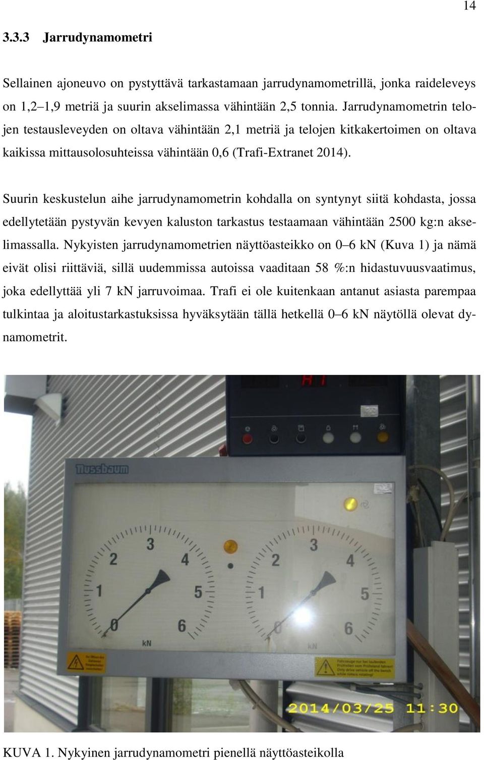 Suurin keskustelun aihe jarrudynamometrin kohdalla on syntynyt siitä kohdasta, jossa edellytetään pystyvän kevyen kaluston tarkastus testaamaan vähintään 2500 kg:n akselimassalla.