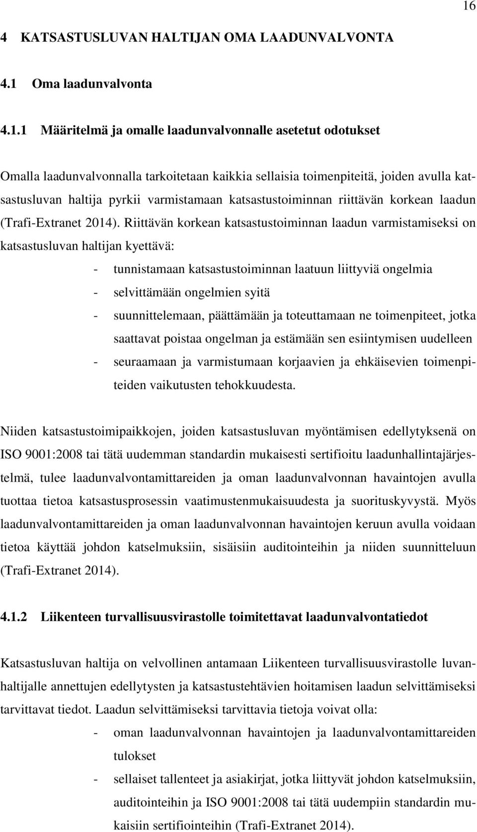 Riittävän korkean katsastustoiminnan laadun varmistamiseksi on katsastusluvan haltijan kyettävä: - tunnistamaan katsastustoiminnan laatuun liittyviä ongelmia - selvittämään ongelmien syitä -