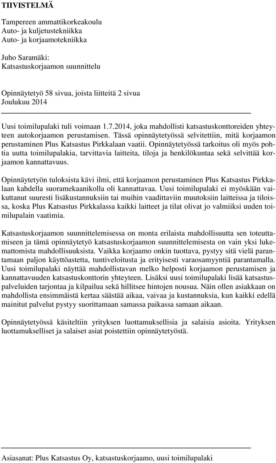 Tässä opinnäytetyössä selvitettiin, mitä korjaamon perustaminen Plus Katsastus Pirkkalaan vaatii.