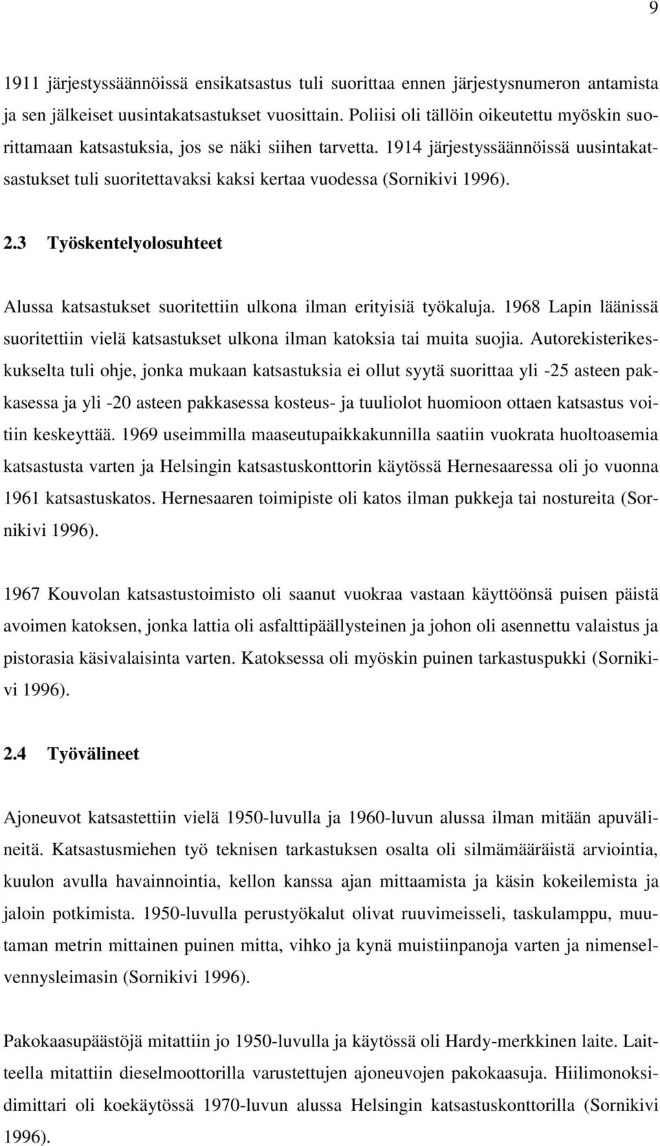 2.3 Työskentelyolosuhteet Alussa katsastukset suoritettiin ulkona ilman erityisiä työkaluja. 1968 Lapin läänissä suoritettiin vielä katsastukset ulkona ilman katoksia tai muita suojia.