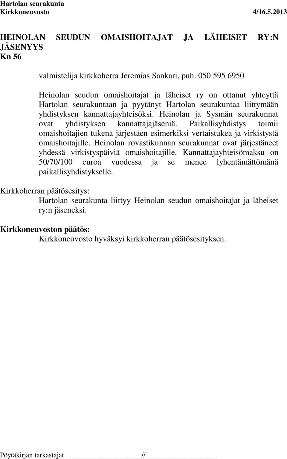 Heinolan ja Sysmän seurakunnat ovat yhdistyksen kannattajajäseniä. Paikallisyhdistys toimii omaishoitajien tukena järjestäen esimerkiksi vertaistukea ja virkistystä omaishoitajille.