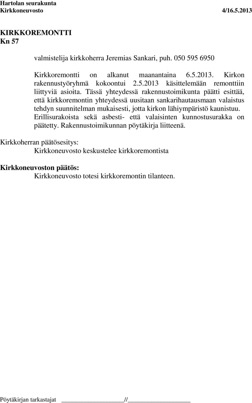 Tässä yhteydessä rakennustoimikunta päätti esittää, että kirkkoremontin yhteydessä uusitaan sankarihautausmaan valaistus tehdyn suunnitelman mukaisesti, jotta