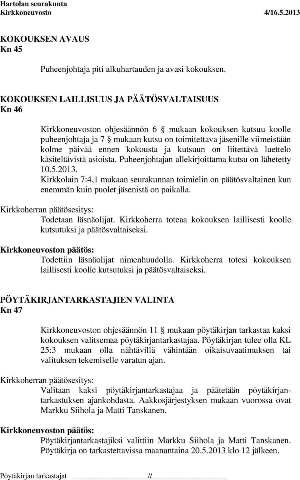 kokousta ja kutsuun on liitettävä luettelo käsiteltävistä asioista. Puheenjohtajan allekirjoittama kutsu on lähetetty 10.5.2013.