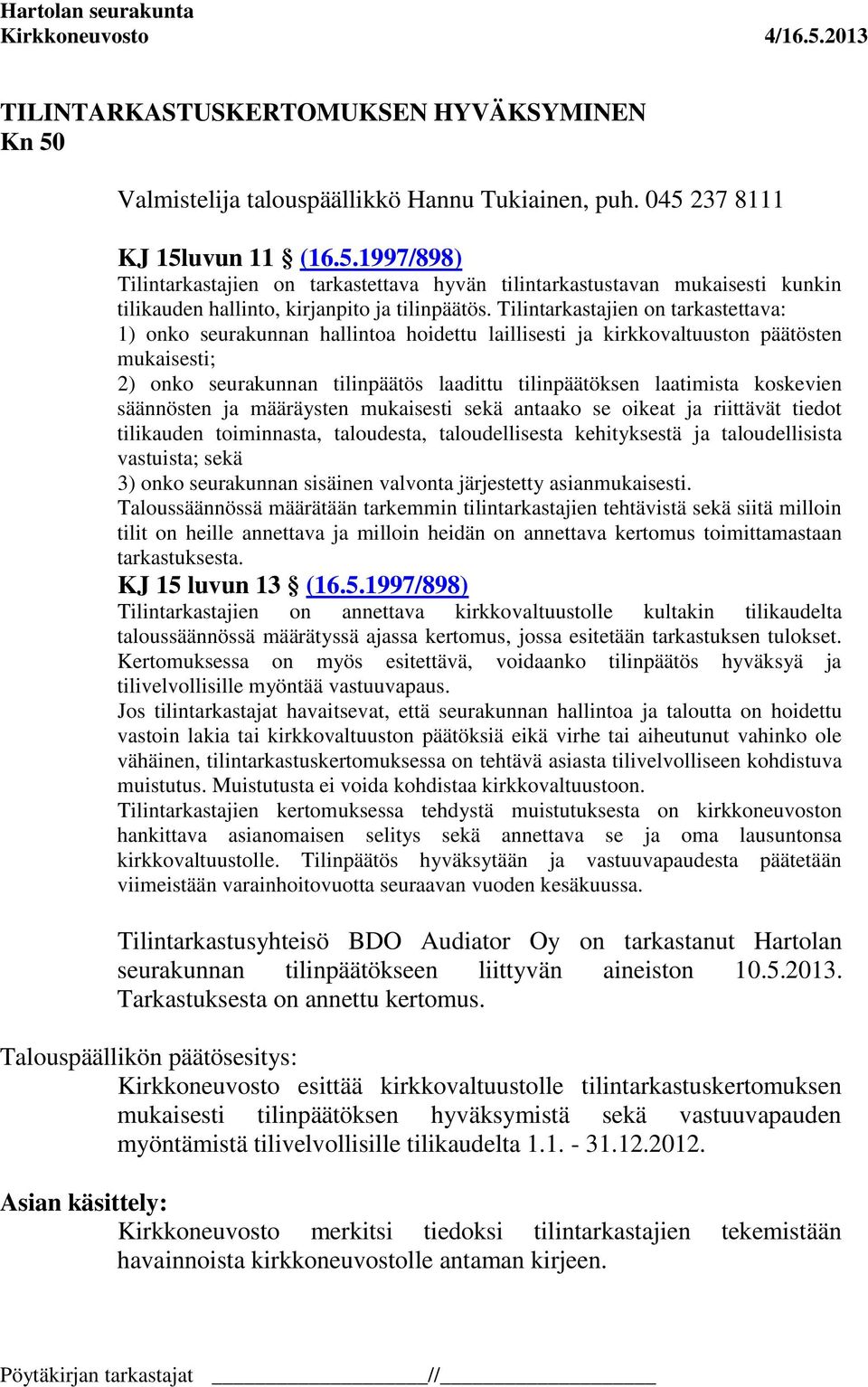 koskevien säännösten ja määräysten mukaisesti sekä antaako se oikeat ja riittävät tiedot tilikauden toiminnasta, taloudesta, taloudellisesta kehityksestä ja taloudellisista vastuista; sekä 3) onko