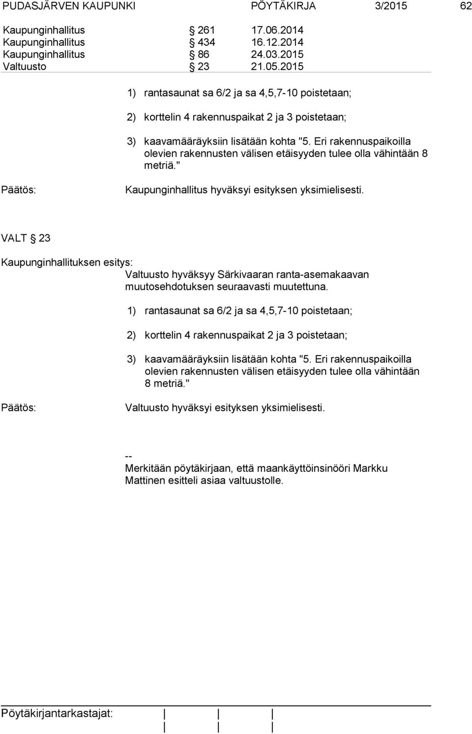 Eri rakennuspaikoilla olevien rakennusten välisen etäisyyden tulee olla vähintään 8 metriä." Kaupunginhallitus hyväksyi esityksen yksimielisesti.