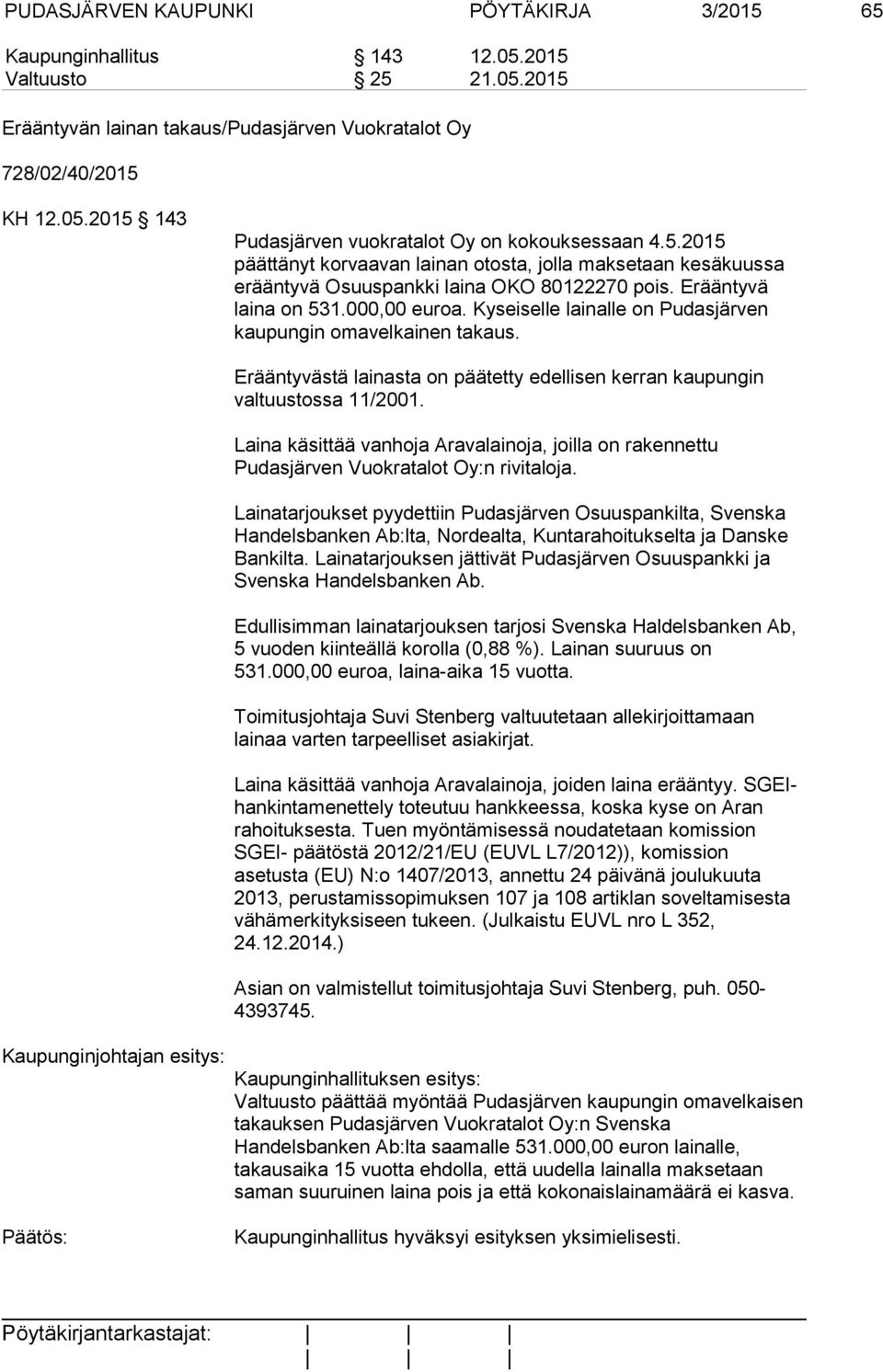 Kyseiselle lainalle on Pudasjärven kaupungin omavelkainen takaus. Kaupunginjohtajan esitys: Erääntyvästä lainasta on päätetty edellisen kerran kaupungin valtuustossa 11/2001.