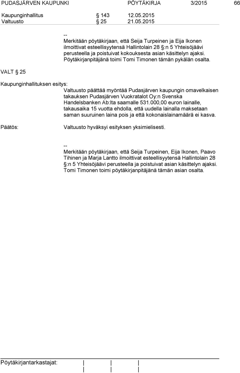 2015 VALT 25 -- Merkitään pöytäkirjaan, että Seija Turpeinen ja Eija Ikonen ilmoittivat esteellisyytensä Hallintolain 28 :n 5 Yhteisöjäävi perusteella ja poistuivat kokouksesta asian käsittelyn