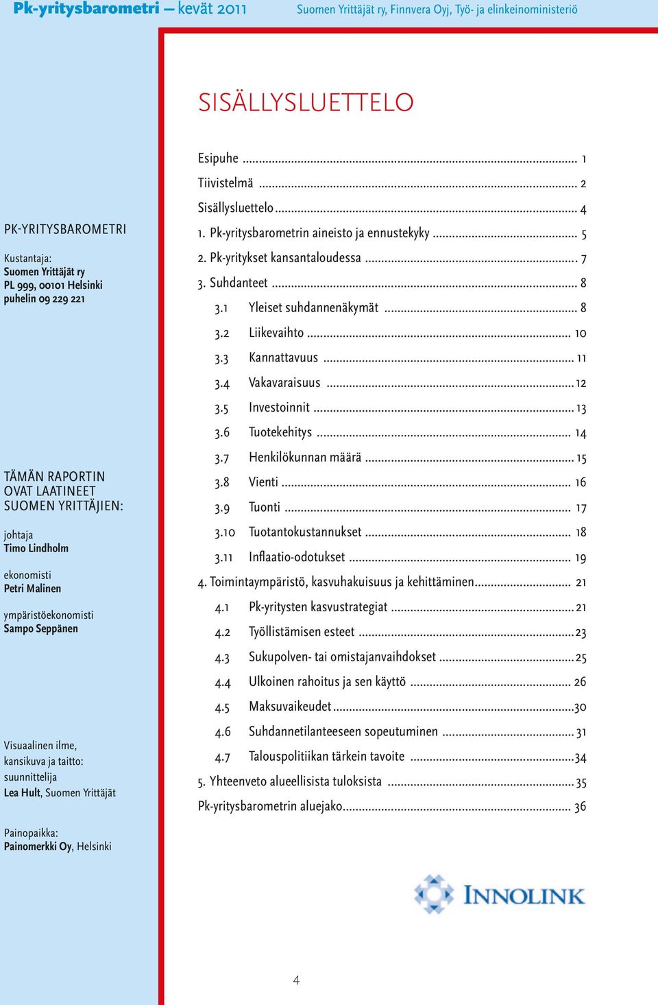 Suomen Yrittäjät Esipuhe... 1 Tiivistelmä... 2 Sisällysluettelo... 4 1. Pk-yritysbarometrin aineisto ja ennustekyky... 5 2. Pk-yritykset kansantaloudessa... 7 3. Suhdanteet... 8 3.