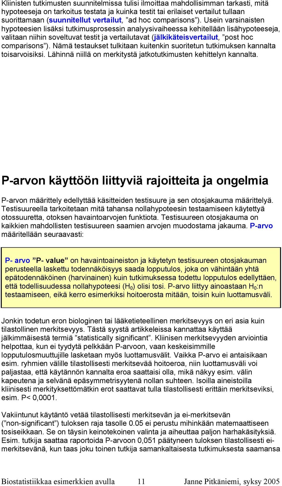 Usein varsinaisten hypoteesien lisäksi tutkimusprosessin analyysivaiheessa kehitellään lisähypoteeseja, valitaan niihin soveltuvat testit ja vertailutavat (jälkikäteisvertailut, post hoc comparisons