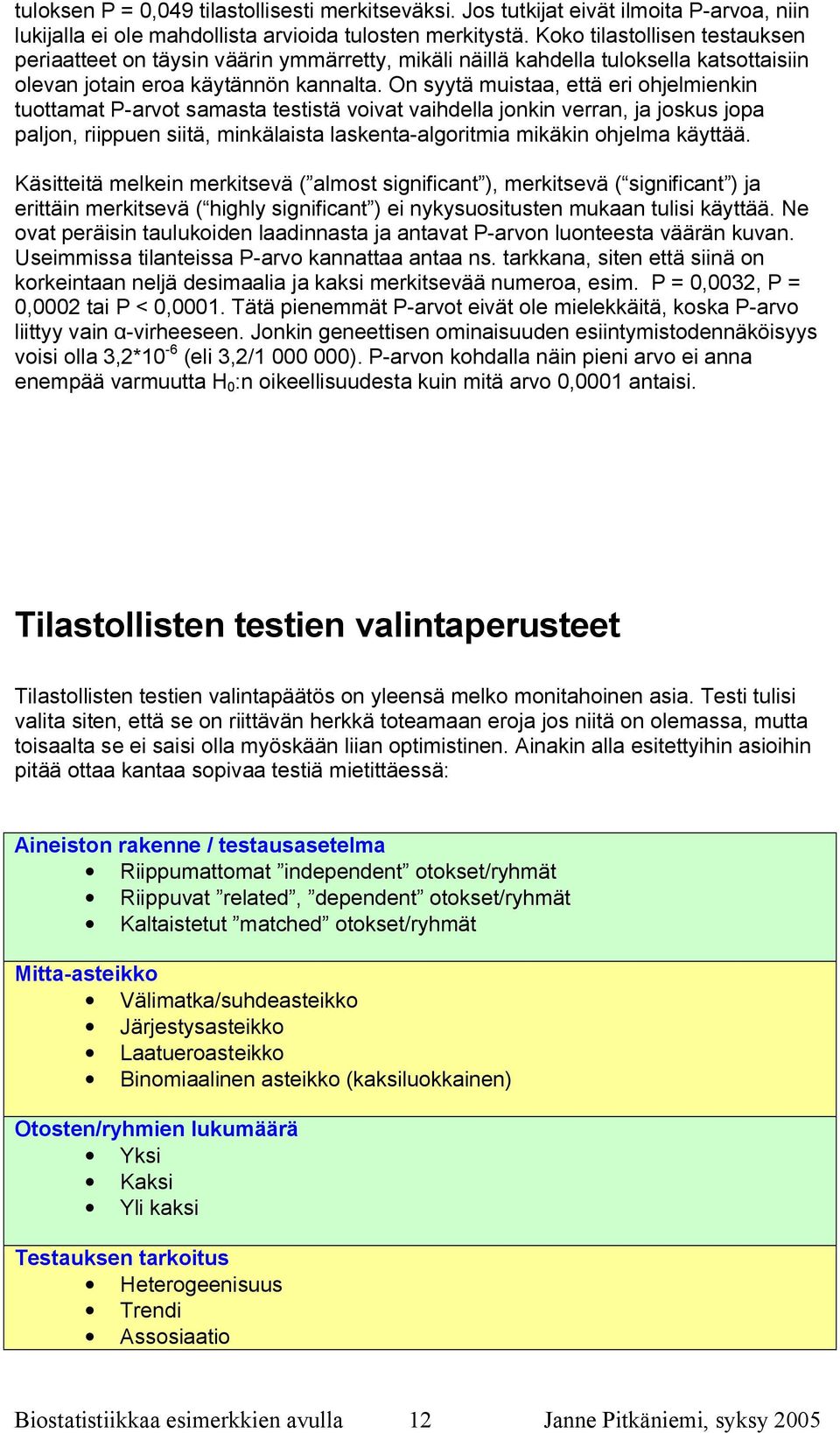 On syytä muistaa, että eri ohjelmienkin tuottamat P arvot samasta testistä voivat vaihdella jonkin verran, ja joskus jopa paljon, riippuen siitä, minkälaista laskenta algoritmia mikäkin ohjelma