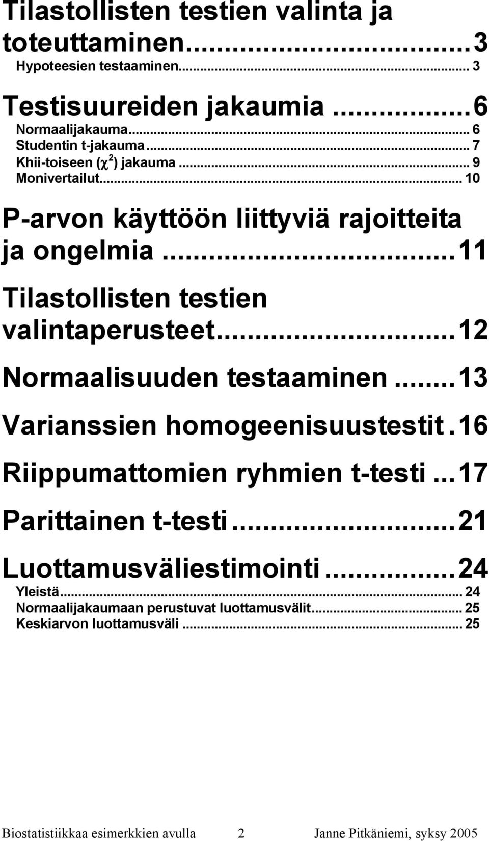 ..12 Normaalisuuden testaaminen...13 Varianssien homogeenisuustestit.16 Riippumattomien ryhmien t testi...17 Parittainen t testi...21 Luottamusväliestimointi.