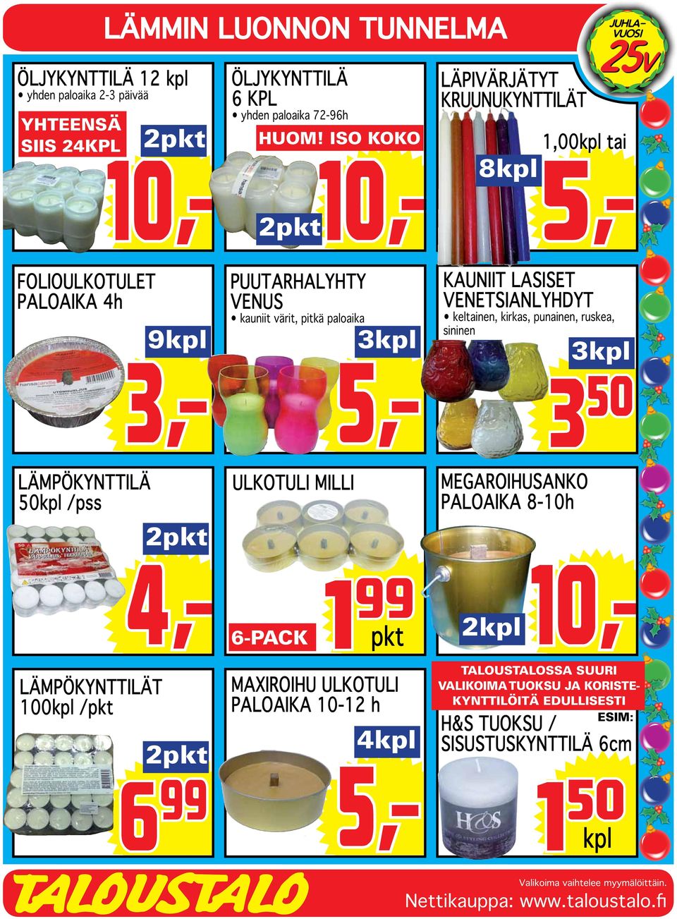 keltainen, kirkas, punainen, ruskea, sininen 3 3,- 5,- 3 50 LÄMPÖKYNTTILÄ 50 /pss ULKOTULI MILLI 6-PACK 1 99 pkt MEGAROIHUSANKO PALOAIKA 8-10h 2 LÄMPÖKYNTTILÄT