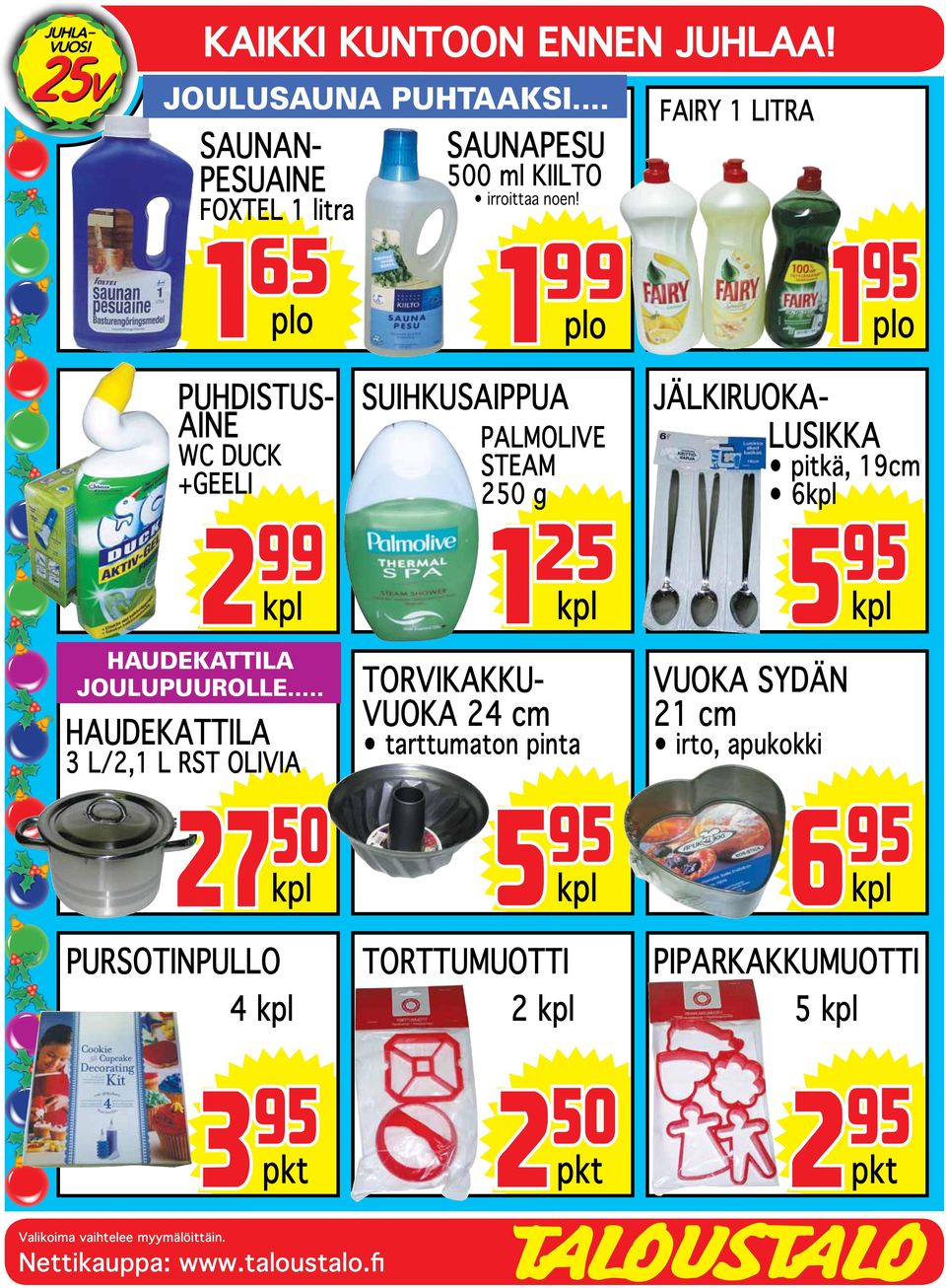 1 99 plo FAIRY 1 LITRA 1 95 plo JÄLKIRUOKA- PUHDISTUS- AINE WC DUCK +GEELI SUIHKUSAIPPUA PALMOLIVE STEAM 250 g LUSIKKA pitkä,
