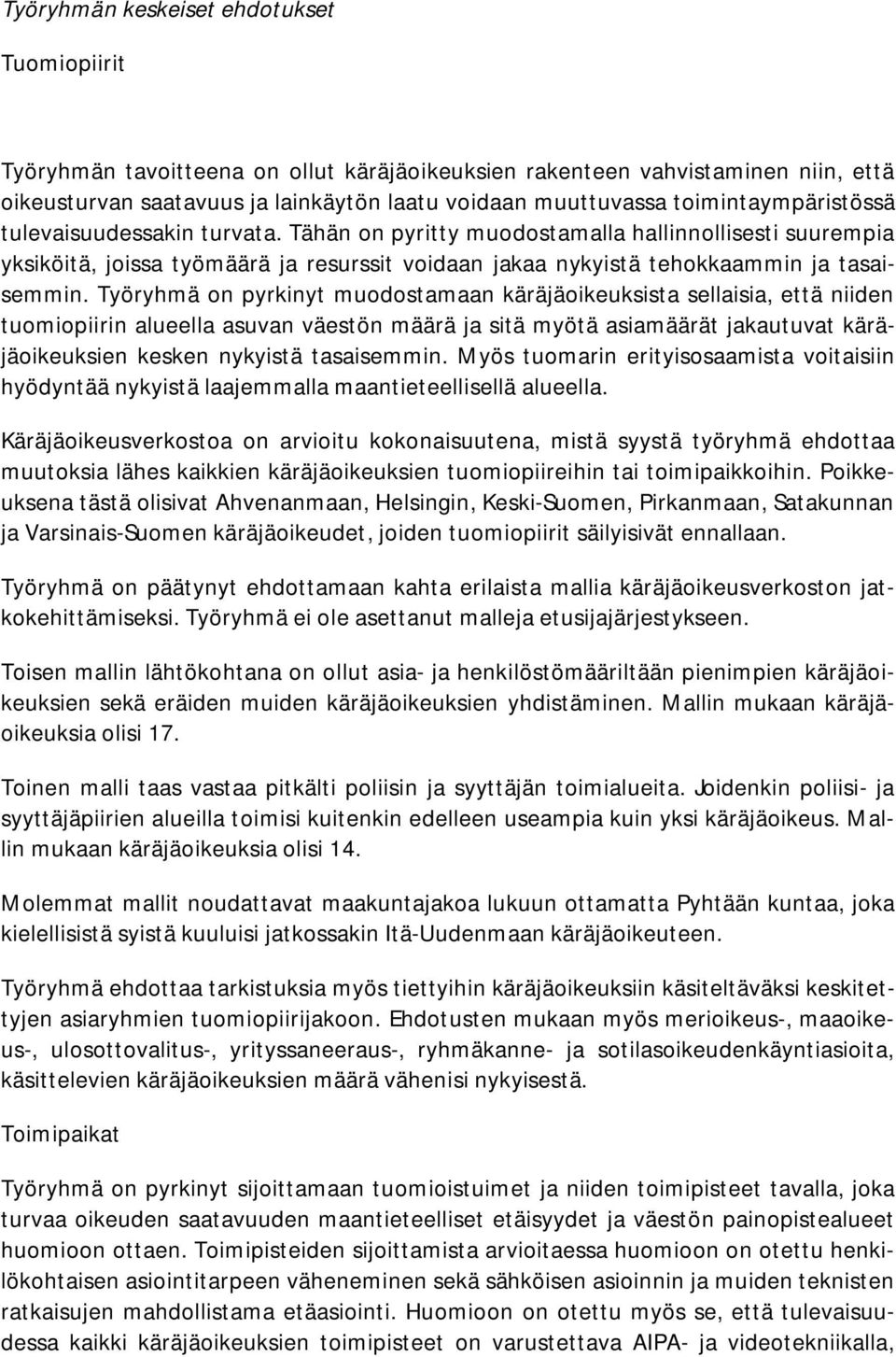 Työryhmä on pyrkinyt muodostamaan käräjäoikeuksista sellaisia, että niiden tuomiopiirin alueella asuvan väestön määrä ja sitä myötä asiamäärät jakautuvat käräjäoikeuksien kesken nykyistä tasaisemmin.