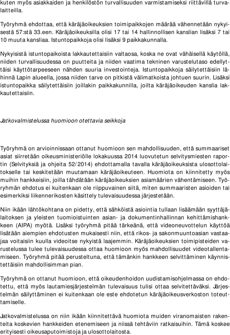 Nykyisistä istuntopaikoista lakkautettaisiin valtaosa, koska ne ovat vähäisellä käytöllä, niiden turvallisuudessa on puutteita ja niiden vaatima tekninen varustelutaso edellyttäisi käyttötarpeeseen