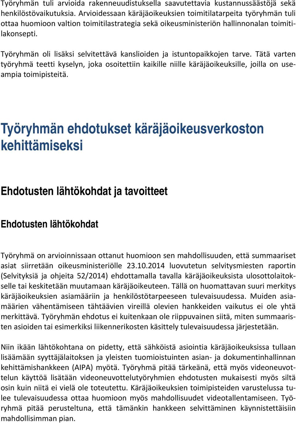 Työryhmän oli lisäksi selvitettävä kanslioiden ja istuntopaikkojen tarve. Tätä varten työryhmä teetti kyselyn, joka osoitettiin kaikille niille käräjäoikeuksille, joilla on useampia toimipisteitä.