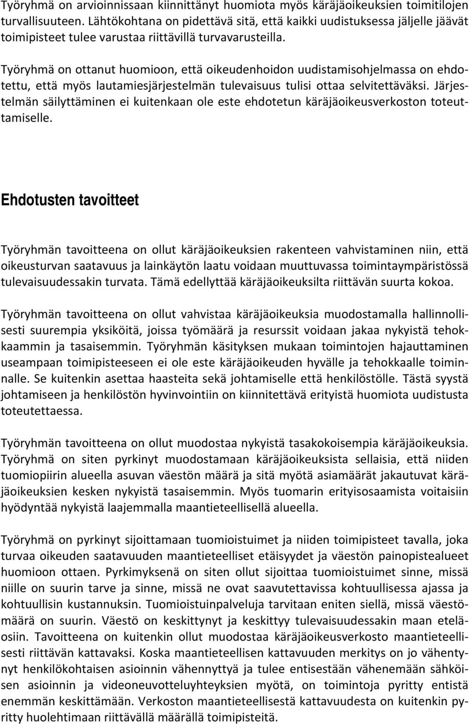 Työryhmä on ottanut huomioon, että oikeudenhoidon uudistamisohjelmassa on ehdotettu, että myös lautamiesjärjestelmän tulevaisuus tulisi ottaa selvitettäväksi.