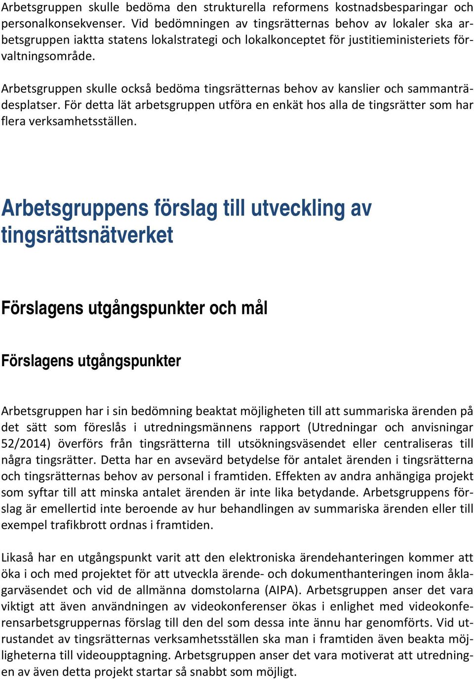 Arbetsgruppen skulle också bedöma tingsrätternas behov av kanslier och sammanträdesplatser. För detta lät arbetsgruppen utföra en enkät hos alla de tingsrätter som har flera verksamhetsställen.