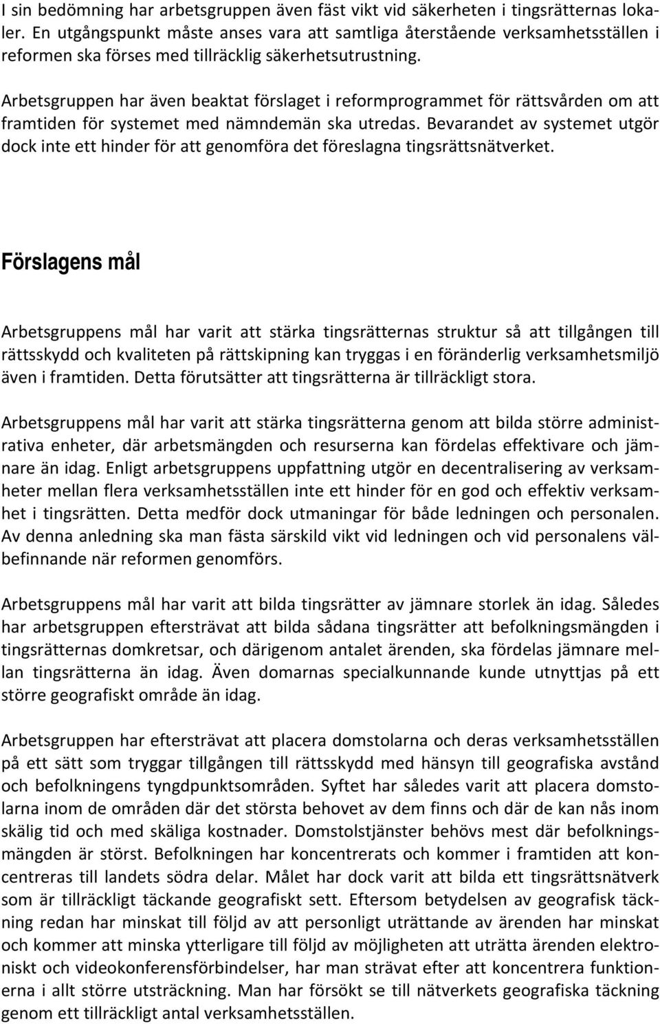 Arbetsgruppen har även beaktat förslaget i reformprogrammet för rättsvården om att framtiden för systemet med nämndemän ska utredas.