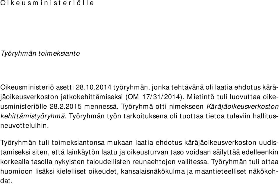 Työryhmä otti nimekseen Käräjäoikeusverkoston kehittämistyöryhmä. Työryhmän työn tarkoituksena oli tuottaa tietoa tuleviin hallitusneuvotteluihin.