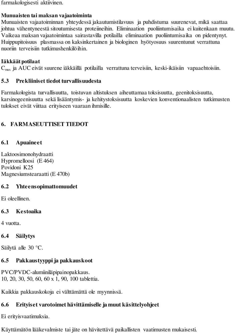 Eliminaation puoliintumisaika ei kuitenkaan muutu. Vaikeaa maksan vajaatoimintaa sairastavilla potilailla eliminaation puoliintumisaika on pidentynyt.