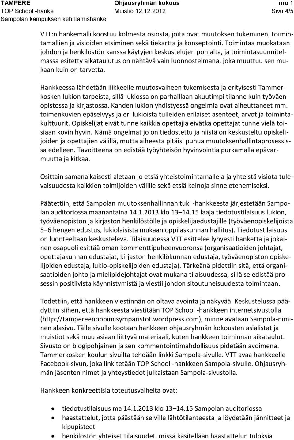 tarvetta. Hankkeessa lähdetään liikkeelle muutosvaiheen tukemisesta ja erityisesti Tammerkosken lukion tarpeista, sillä lukiossa on parhaillaan akuutimpi tilanne kuin työväenopistossa ja kirjastossa.