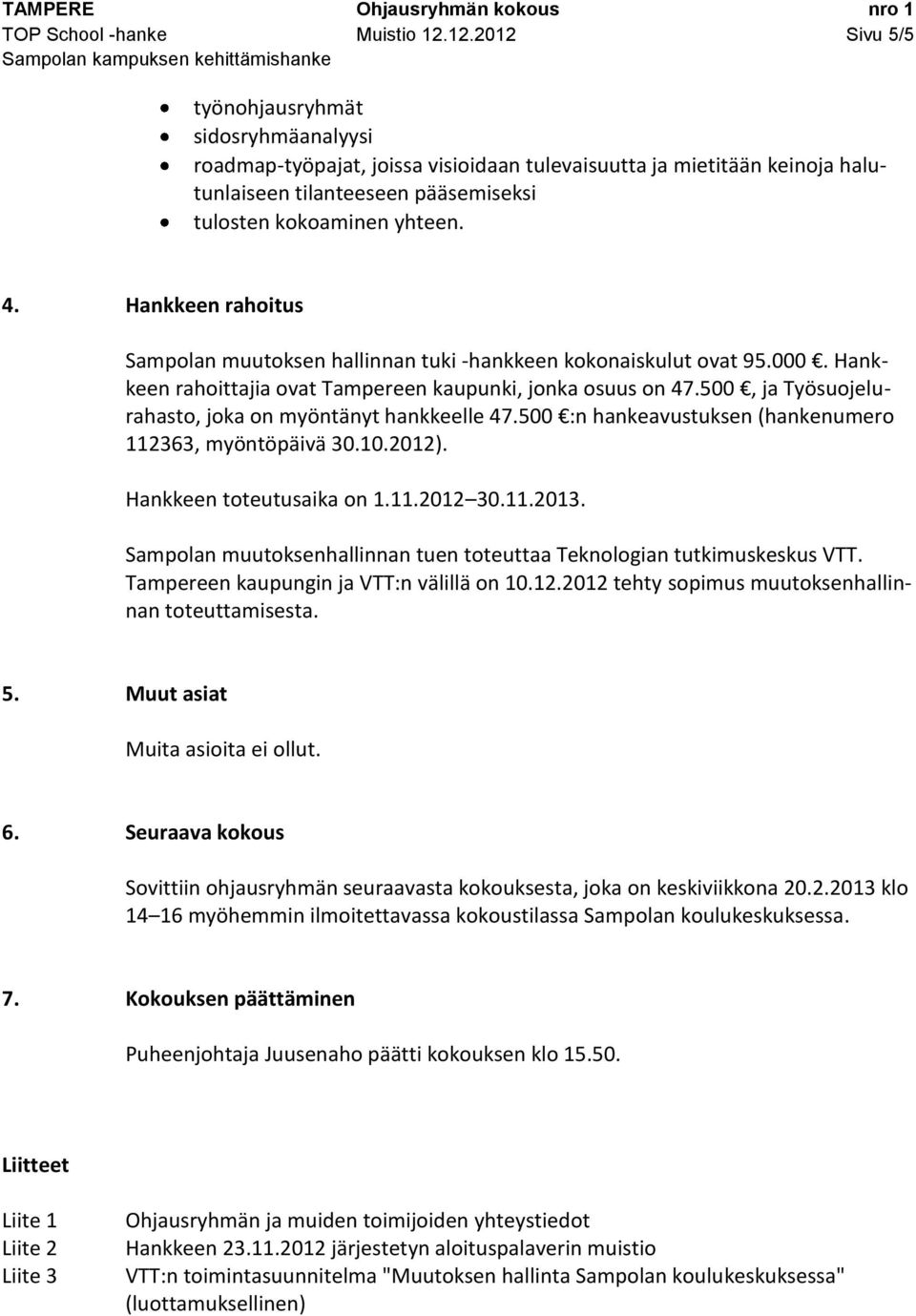 Hankkeen rahoitus Sampolan muutoksen hallinnan tuki -hankkeen kokonaiskulut ovat 95.000. Hankkeen rahoittajia ovat Tampereen kaupunki, jonka osuus on 47.