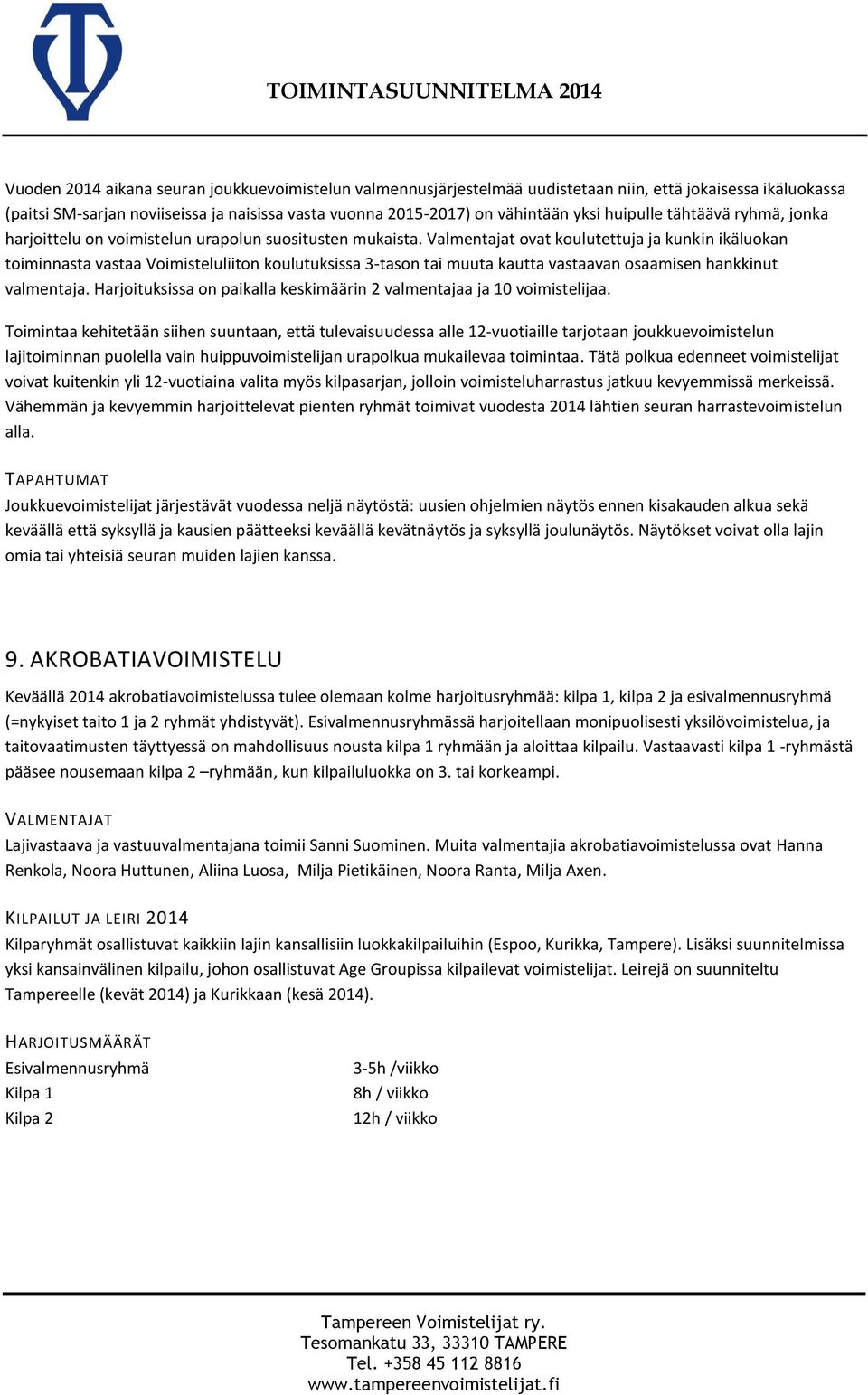 Valmentajat ovat koulutettuja ja kunkin ikäluokan toiminnasta vastaa Voimisteluliiton koulutuksissa 3-tason tai muuta kautta vastaavan osaamisen hankkinut valmentaja.