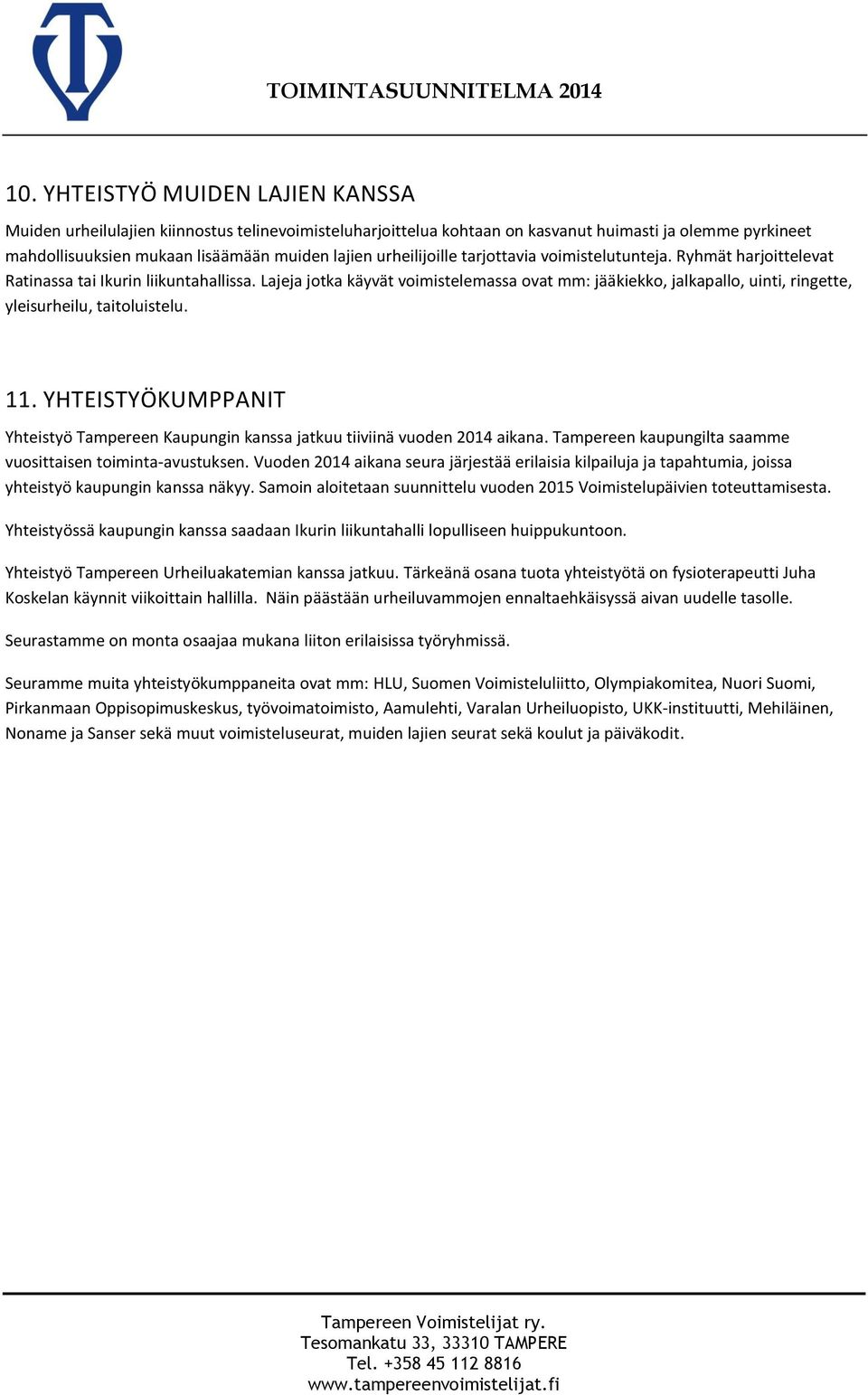 Lajeja jotka käyvät voimistelemassa ovat mm: jääkiekko, jalkapallo, uinti, ringette, yleisurheilu, taitoluistelu. 11.