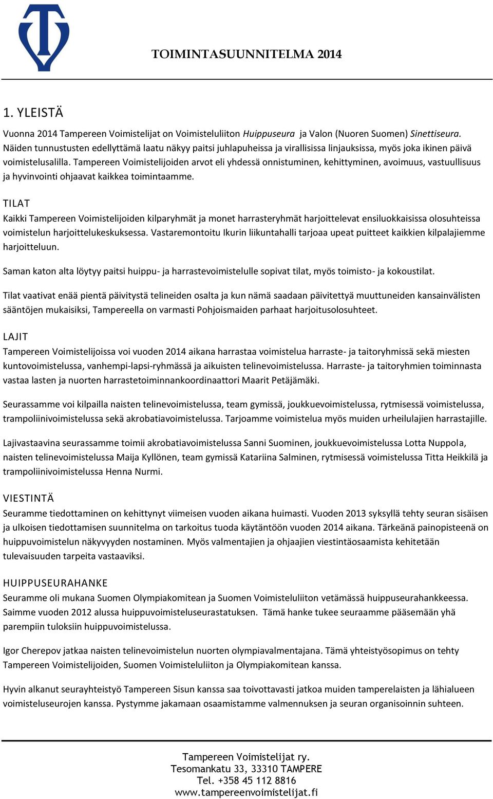 Tampereen Voimistelijoiden arvot eli yhdessä onnistuminen, kehittyminen, avoimuus, vastuullisuus ja hyvinvointi ohjaavat kaikkea toimintaamme.