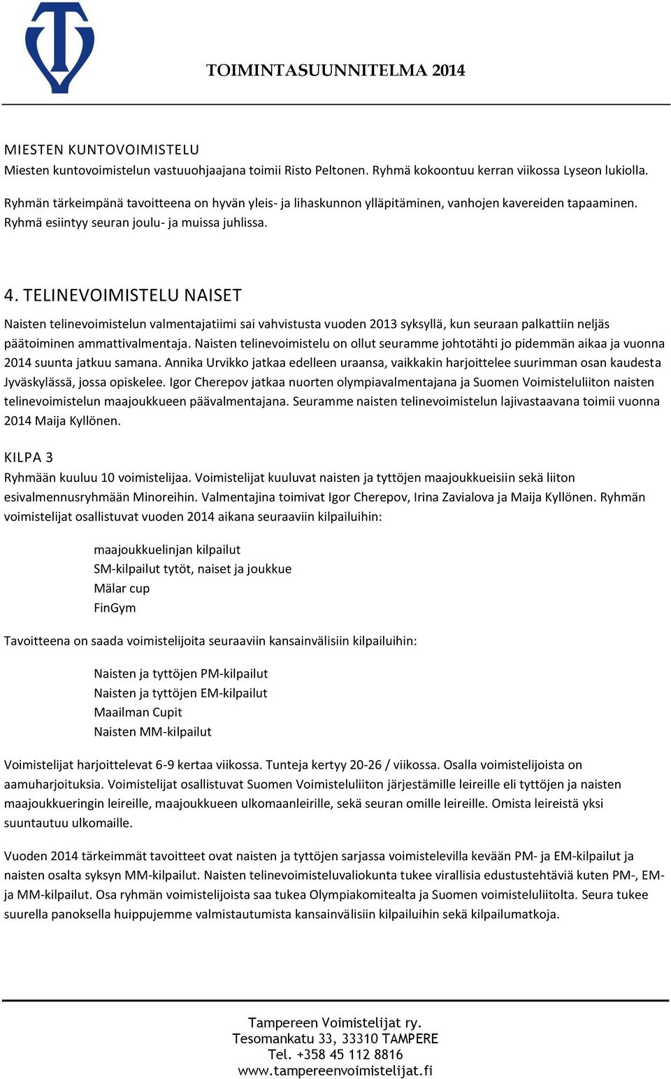 TELINEVOIMISTELU NAISET Naisten telinevoimistelun valmentajatiimi sai vahvistusta vuoden 2013 syksyllä, kun seuraan palkattiin neljäs päätoiminen ammattivalmentaja.