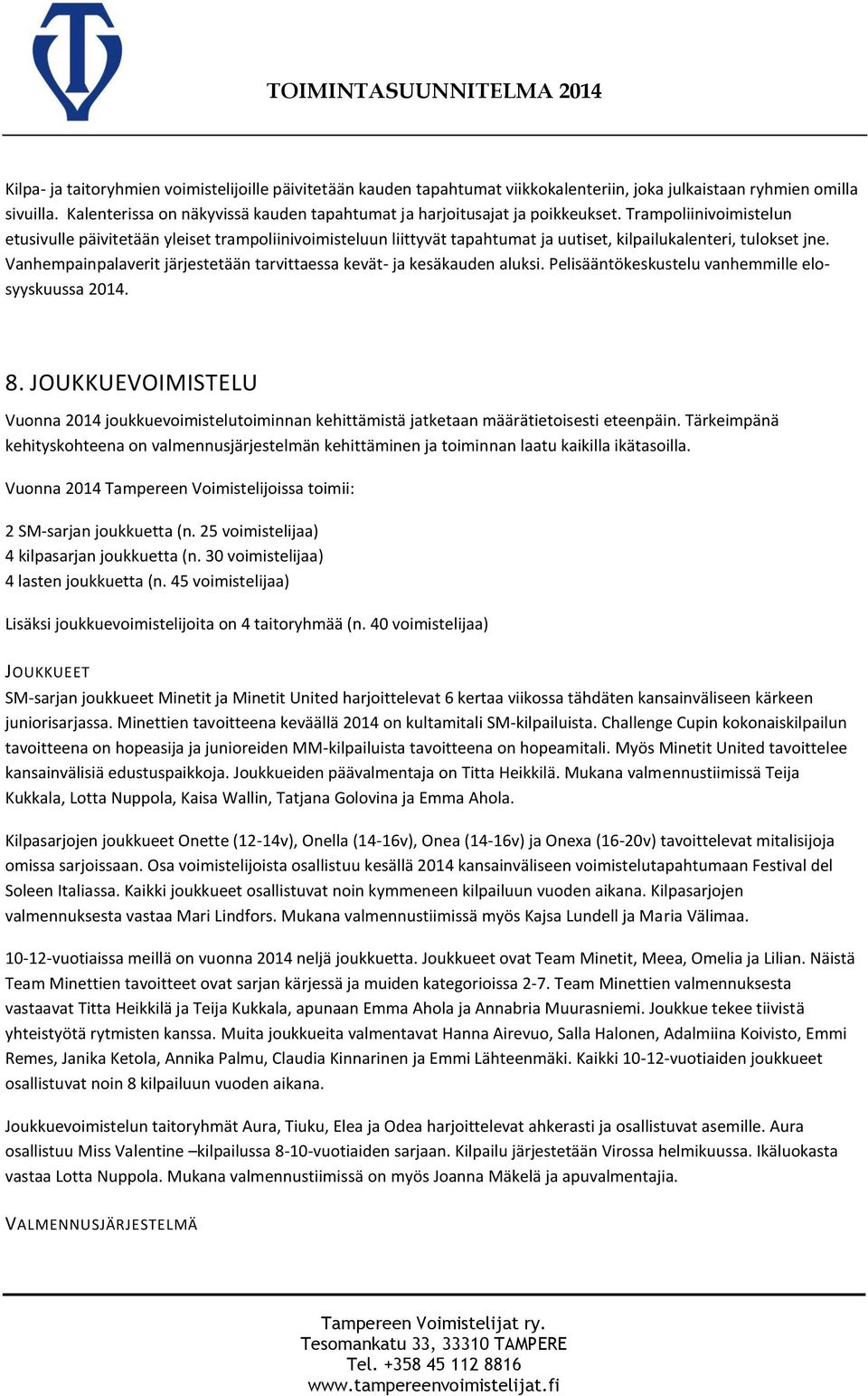 Trampoliinivoimistelun etusivulle päivitetään yleiset trampoliinivoimisteluun liittyvät tapahtumat ja uutiset, kilpailukalenteri, tulokset jne.