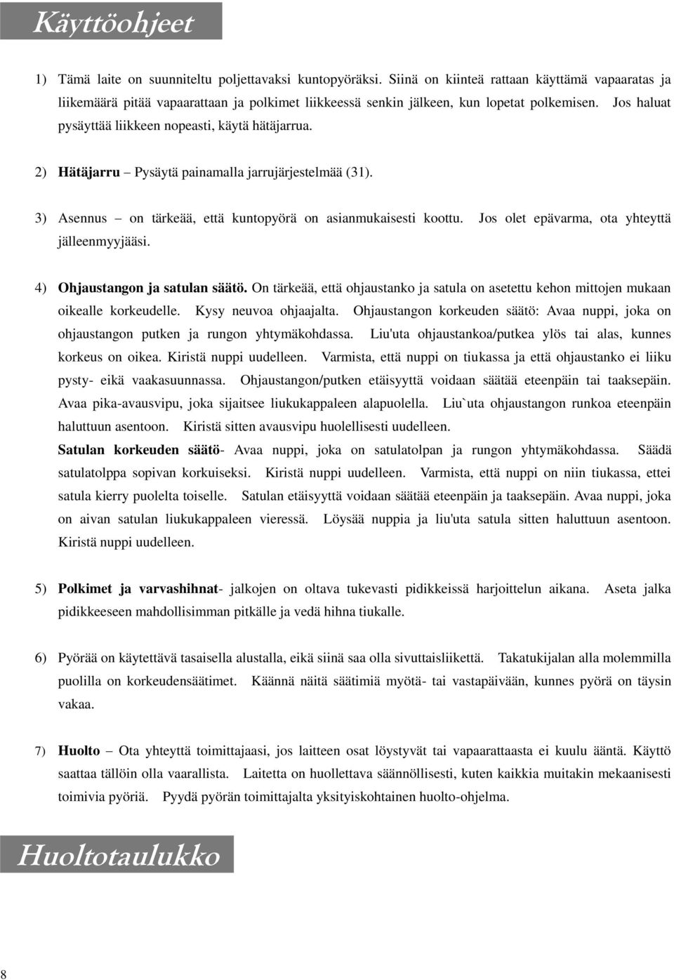 2) Hätäjarru Pysäytä painamalla jarrujärjestelmää (31). 3) Asennus on tärkeää, että kuntopyörä on asianmukaisesti koottu. Jos olet epävarma, ota yhteyttä jälleenmyyjääsi.