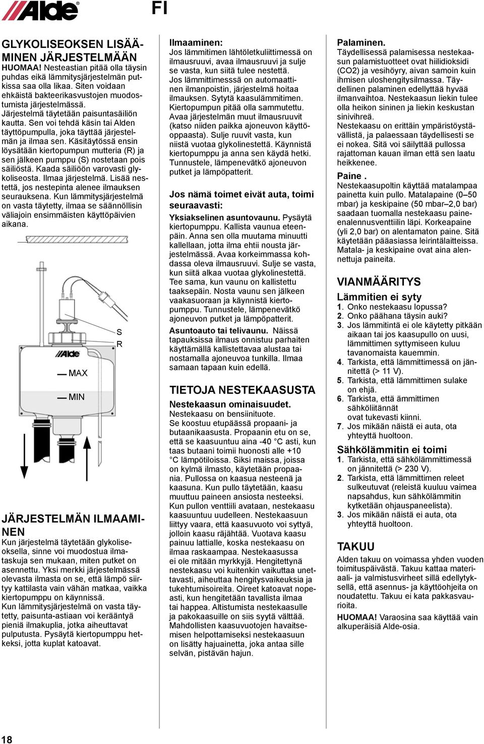 Sen voi tehdä käsin tai Alden täyttöpumpulla, joka täyttää järjestelmän ja ilmaa sen. Käsitäytössä ensin löysätään kiertopumpun mutteria (R) ja sen jälkeen pumppu (S) nostetaan pois säiliöstä.