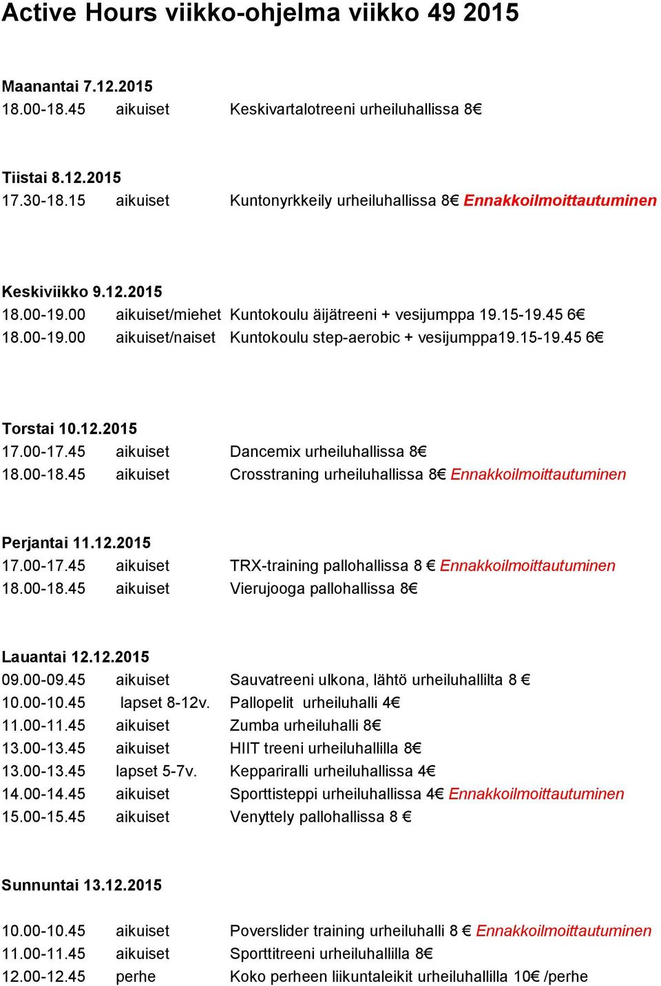 15-19.45 6 Torstai 10.12.2015 17.00-17.45 aikuiset Dancemix urheiluhallissa 8 18.00-18.45 aikuiset Crosstraning urheiluhallissa 8 Ennakkoilmoittautuminen Perjantai 11.12.2015 17.00-17.45 aikuiset TRX-training pallohallissa 8 Ennakkoilmoittautuminen 18.