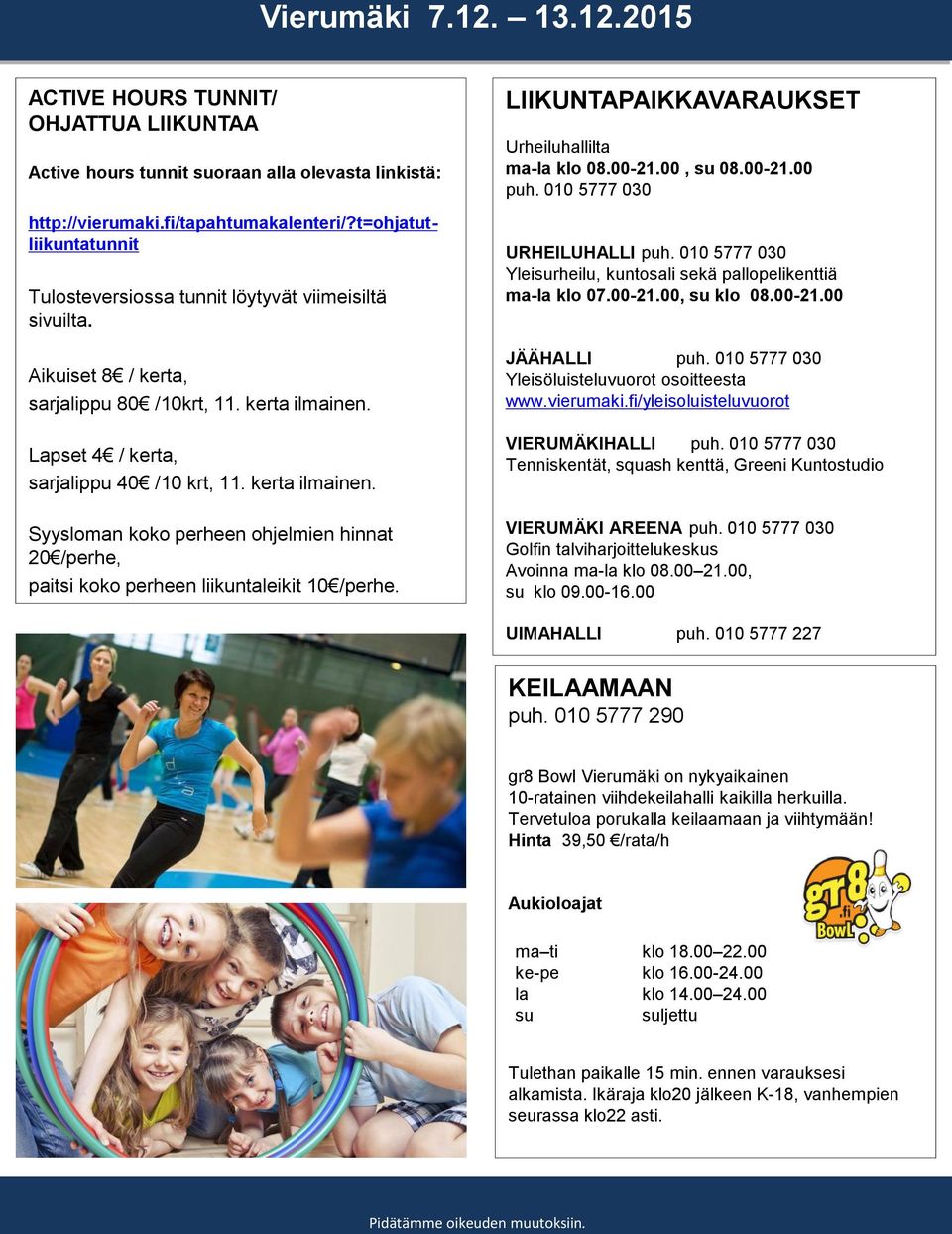 kerta ilmainen. Syysloman koko perheen ohjelmien hinnat 20 /perhe, paitsi koko perheen liikuntaleikit 10 /perhe. LIIKUNTAPAIKKAVARAUKSET Urheiluhallilta ma-la klo 08.00-21.00, su 08.00-21.00 puh.