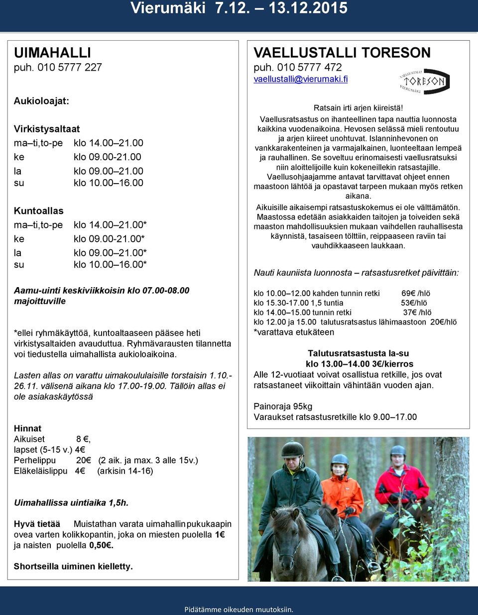 00 majoittuville *ellei ryhmäkäyttöä, kuntoaltaaseen pääsee heti virkistysaltaiden avauduttua. Ryhmävarausten tilannetta voi tiedustella uimahallista aukioloaikoina.